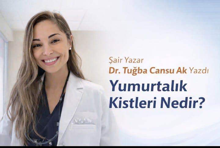 Şair Yazar, Dr. Tuğba Cansu Ak Yazdı: "Yumurtalık Kistleri Nedir?"