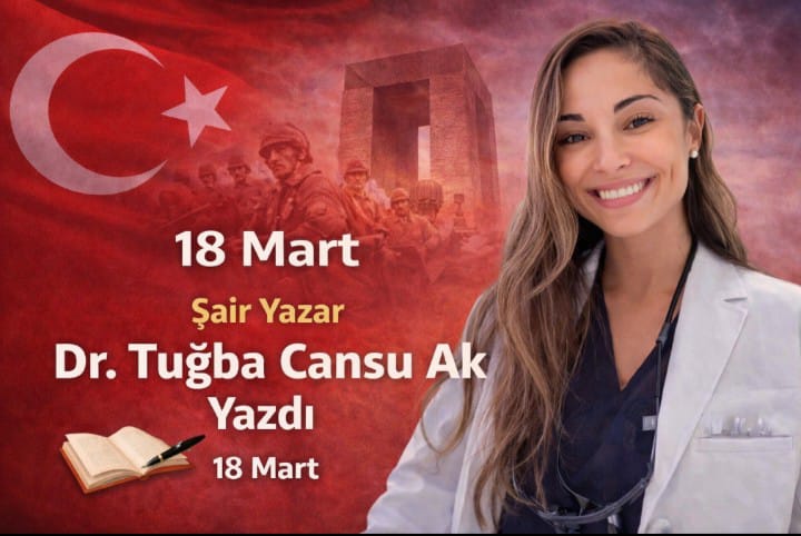 Şair Yazar Dr. Tuğba Cansu Ak Yazdı "18 Mart"