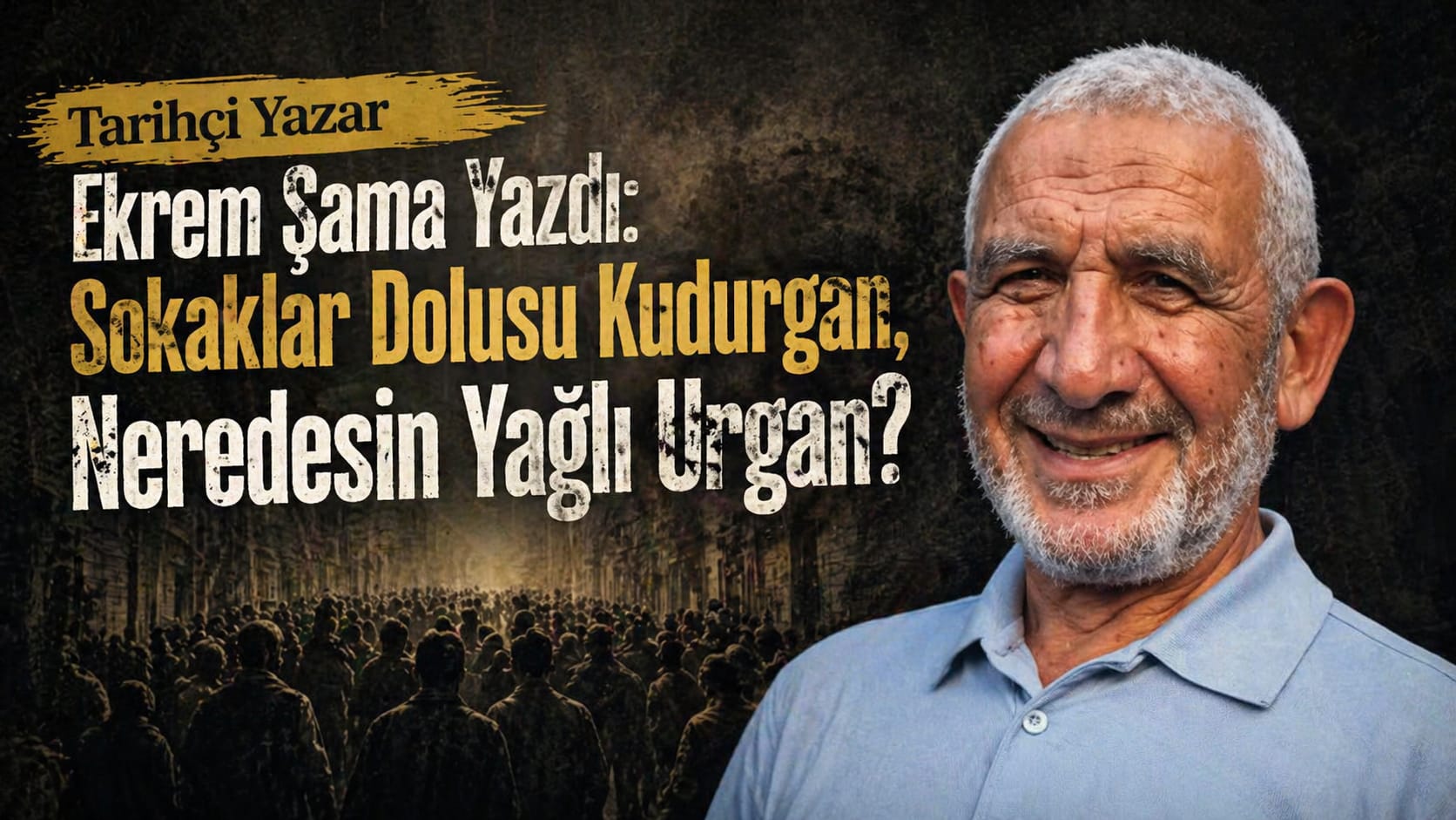 Tarihçi Yazar Ekrem Şama Yazdı: Sokaklar Dolusu Kudurgan, Neredesin Yağlı Urgan?